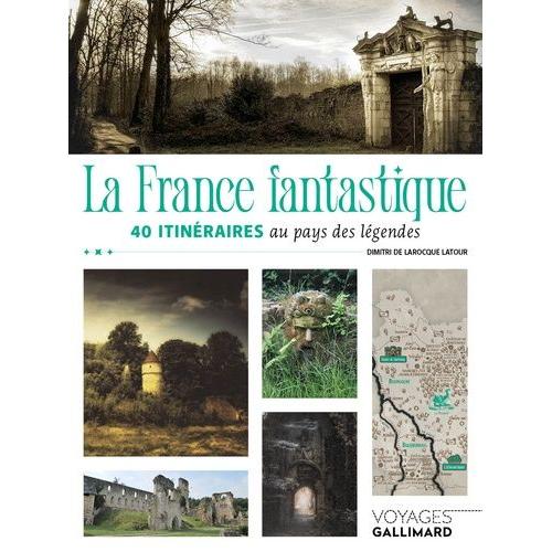 La France Fantastique - 40 Itinéraires Au Pays Des Légendes