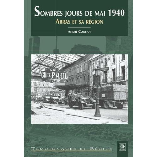 Sombres Jours De Mai 1940 - Arras Et Sa Région