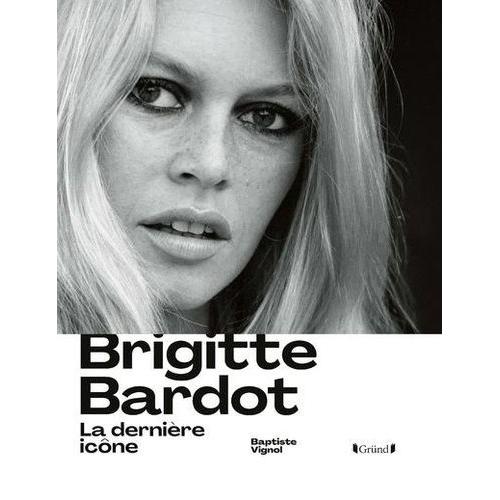 Brigitte Bardot - La Dernière Icône