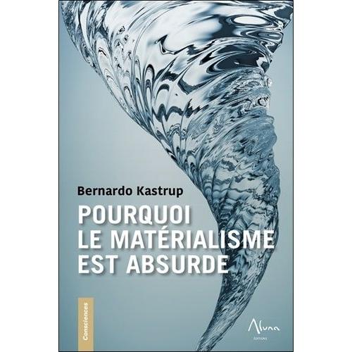 Pourquoi Le Matérialisme Est Absurde - Comment Les Vrais Sceptiques Savent Que La Mort N'existe Pas Et Explorent Des Réponses À La Vie, À L'univers Et À Tout Le Reste