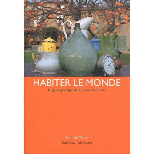 Habiter Le Monde - Eloge Du Poétique Dans Le Cinéma Du Réel