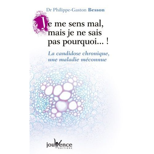 Je Me Sens Mal, Mais Je Ne Sais Pas Pourquoi ! - La Candidose Chronique, Une Maladie Méconnue