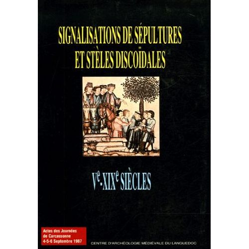 Signalisation Des Sépultures Et Stèles Discoîdales Ve-Xixe Siècles - Actes Des Journées De Carcassonne, 4-5-6 Septembre 1987