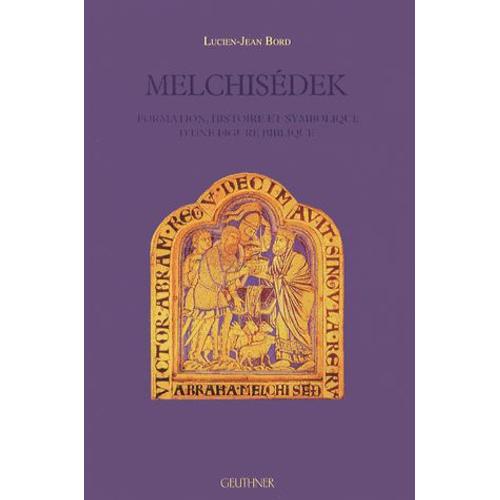 Melchisédek - Formation, Histoire Et Symbolique D'une Figure Biblique