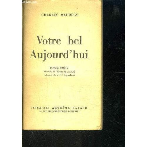 Votre Bel Aujourd Hui- Derniere Lettre A Monsieur Vincent Auriol Président De La Ive République- Les Flaneries Du Seuil Et Bagatelles De La Porte- Votre Corps De Biens Et De Maux- Le Noeud ...