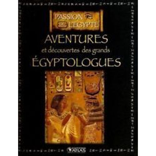 Passion De L'egypte - Aventures Et Decouvertes Des Grands Egyptologues