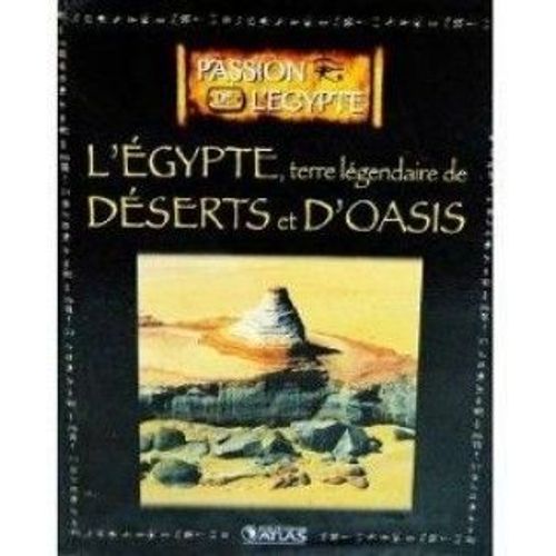 Passion De L'egypte - L'egypte, Terre Legendaire De Deserts Et D'oasis