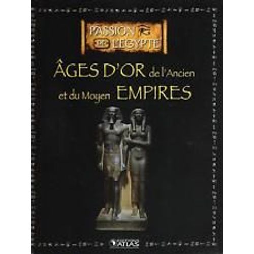 Passion De L'egypte - Ages D'or De L'ancien Et Du Moyen Empires