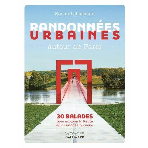 Randonnées Urbaines Autour De Paris - 30 Balades Pour Explorer La Petite Et La Grande Couronne