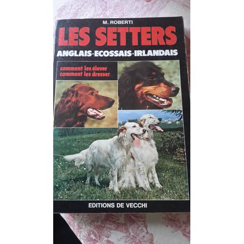 Les Setters Anglais, Écossais, Irlandais, Comment Les Élever, Comment Les Dresser