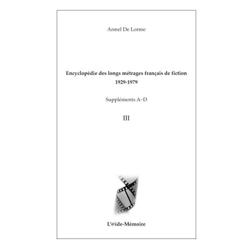 Encyclopédie Des Longs Métrages Français De Fiction 1929-1979  Suppléments A D Iii