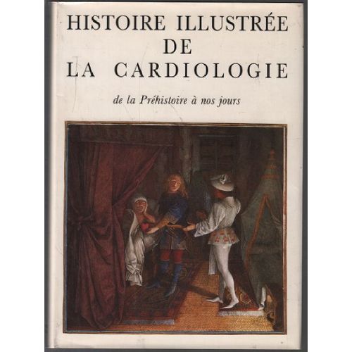 Histoire Illustrée De La Cardiologie ( De La Préhistoire À Nos Jours )