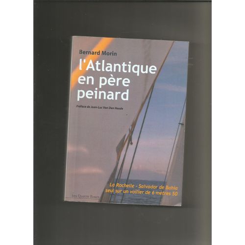 L'atlantique En Père Peinard - La Rochelle-Salvador De Bahia, Seul Sur Un Voilier De 6 Mètres 50