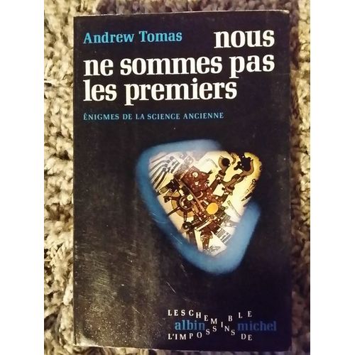 Nous Ne Sommes Pas Les Premiers - Enigmes De La Science Ancienne