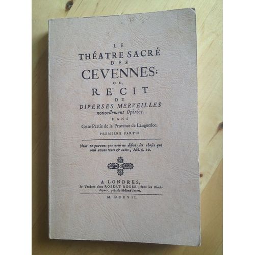 Le Théâtre Sacré Des Cevennes Ou Récit De Diverses Merveilles Nouvellement Opérées Dans Cette Partie De La Province De Languedoc. Première Partie