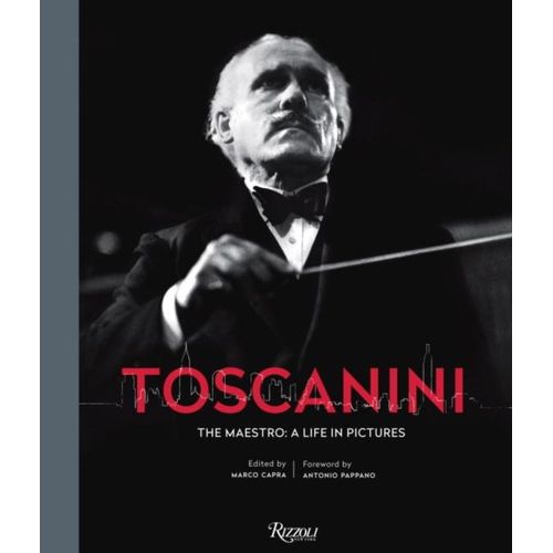 Toscanini: The Maestro: A Life In Pictures