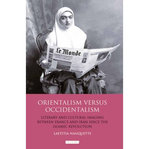 Orientalism Versus Occidentalism: Literary And Cultural Imaging Between France And Iran Since The Islamic Revolution