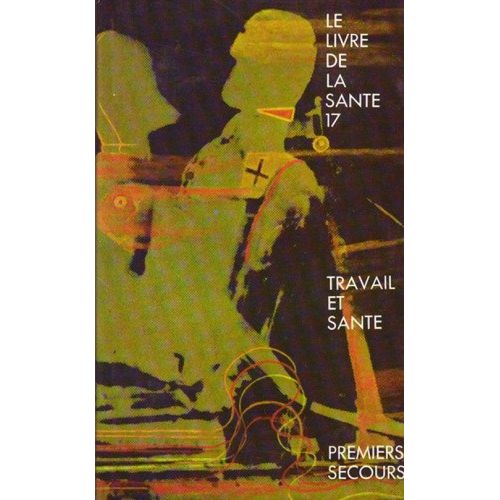 Le Livre De La Santé / 17 : Travail Et Santé - Premiers Secours.