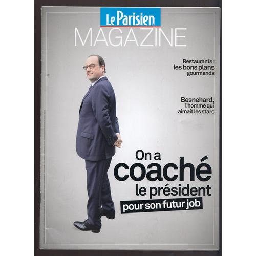 Le Parisien Magazine Du 07/04/2017 - On A Coaché Le Président Pour Son Nouveau Job - Sommaire Complet Sur 2 Scanns  N° 22578 