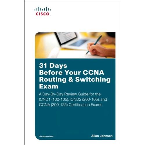 31 Days Before Your Ccna Routing & Switching Exam: A Day-By-Day Review Guide For The Icnd1 (100-105), Icnd2 (200-105), And Ccna (200-125) Certificatio