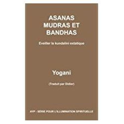Asanas Mudras Et Banhas - Eveiller La Kundalini Extatique
