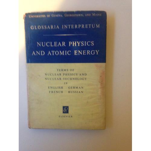 Nuclear Physics And Atomic Energy: Terms Of Nuclear Physics And Nuclear Technology In English, German, French And Russian / Glossaria Interpretum