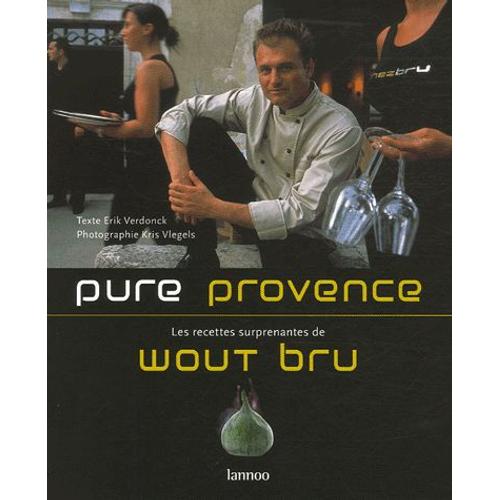 Pure Provence - Les Recettes Surprenantes De Wout Bru