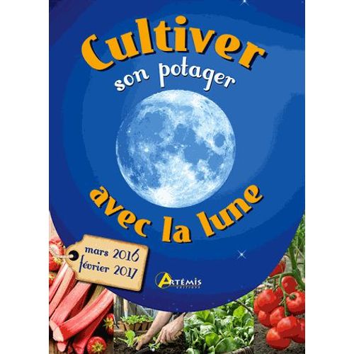 Cultiver Son Potager Avec La Lune - Mars 2016 - Février 2017