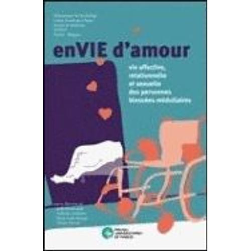 Envie D'amour - Vie Affective, Relationnelle Et Sexuelle Des Personnes Blessées Médullaires