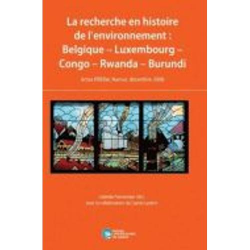 La Recherche En Histoire De L'environnement : Belgique, Luxembourg, Congo, Rwanda, Burundi - Actes Prebel, Namur, Décembre 2008