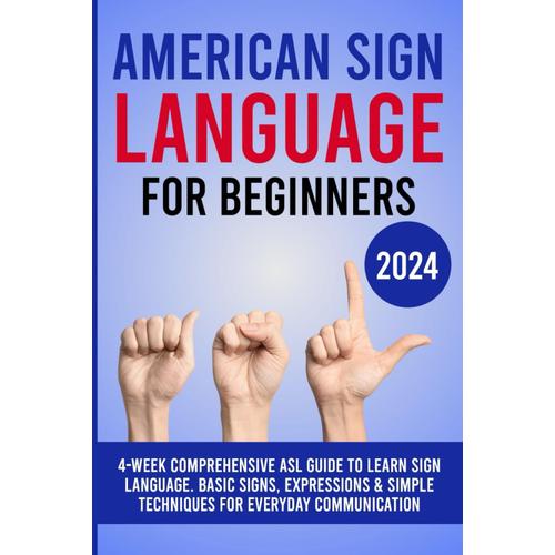 American Sign Language For Beginners: 4-Week Comprehensive Asl Guide To Learn Sign Language. Basic Signs, Expressions & Simple Techniques For Everyday Communication