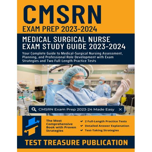 Cmsrn Exam Prep 2023-2024: Your Complete Guide To Medical-Surgical Nursing Assessment, Planning, And Professional Role Development With Exam Strategies And Two Full-Length Practice Tests