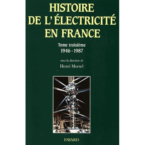 Histoire De L'électricité En France - Tome 3, Une Oeuvre Nationale : L'équipement, La Croissance De La Demande, Le Nucléaire (1946-1987)