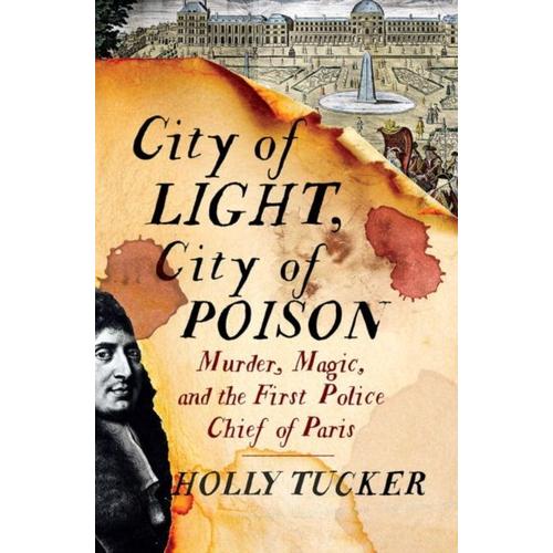 City Of Light, City Of Poison: Murder, Magic, And The First Police Chief Of Paris