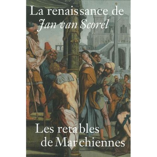 La Renaissance De Jan Van Scorel - Les Retables De Marchiennes