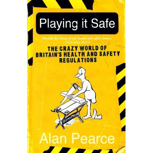 Playing It Safe [New Edition]: The Crazy World Of Britain's Health And Safety Regulations