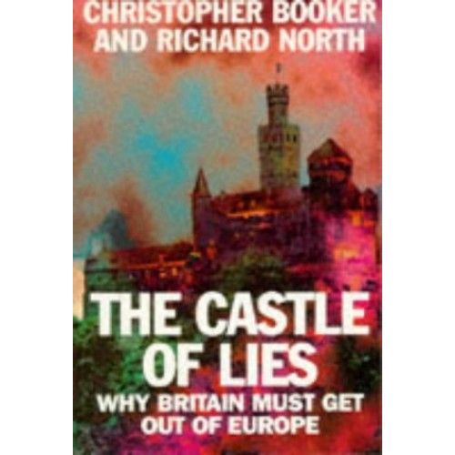 Castle Of Lies: Why Britain Must Get Out Of Europe