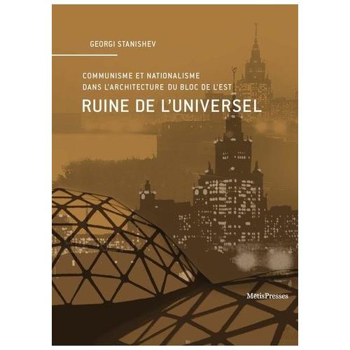 Ruine De L'universel - Communisme Et Nationalisme Dans L?Architecture Du Bloc De L?Est