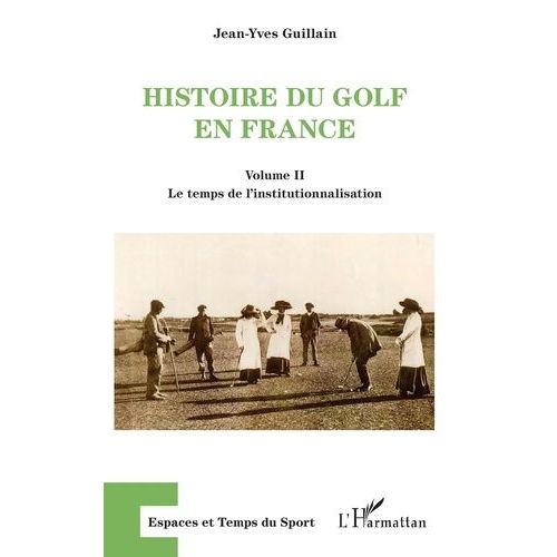 Histoire Du Golf En France - Volume 2, Le Temps De L'institutionnalisation