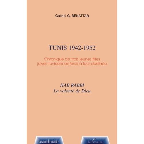 Tunis 1942-1952 - Chronique De Trois Jeunes Filles Juives Tunisiennes Face À Leur Destinée, Hab Rabbi, La Volonté De Dieu