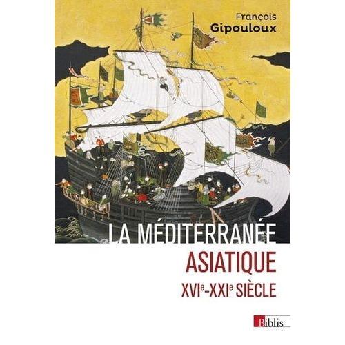 La Méditerranée Asiatique - Villes Portuaires Et Réseaux Marchands En Chine, Au Japon Et En Asie Du Sud-Est, Xvie-Xxie Siècles