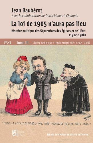 La Loi De 1905 N'aura Pas Lieu - Tome Iii, Histoire Politique Des Séparations