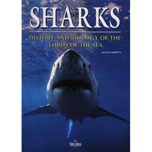 Sharks: History And Biology Of The Lords Of The Seas