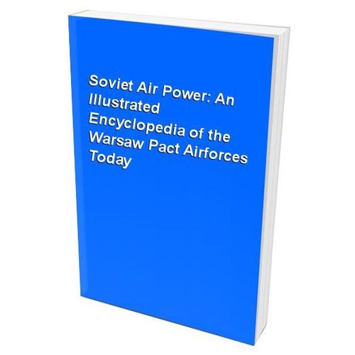 Soviet Air Power :  An Illustrated Encyclopedia Of The Warsaw Pact Air Forces Today