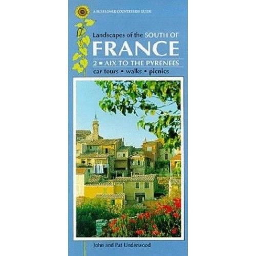 Landscapes Of The South Of France From The Alps To The Pyrenees: Aix To The Pyrenees (Western Provence, Languedoc-Roussillon) V. 2 (Sunflower Countryside Guides)