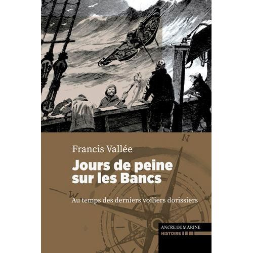 Jours De Peine Sur Les Bancs - Au Temps Des Derniers Voiliers Dorissiers