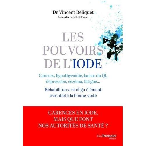 Les Pouvoirs De L'iode - Prévention Des Cancers, Lutte Contre L'hypothyroïdie, La Dépression, L'eczéma, La Fatigue