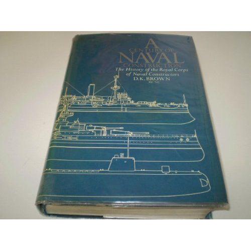 Century Of Naval Construction: History Of The Royal Corps Of Naval Constructors