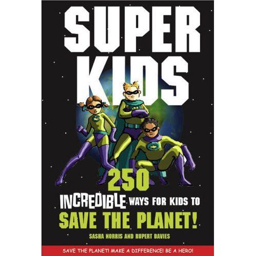 Superkids: 250 Incredible Ways For Kids To Save The Planet