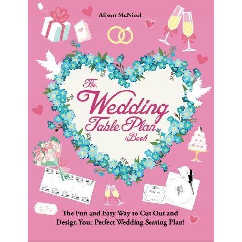 The Wedding Table Plan Book: The Fun And Easy Way To Cut Out And Design Your Perfect Wedding Seating Plan!